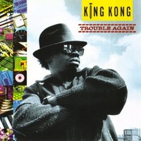 King Kong - Trouble Again